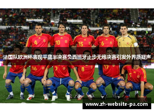 法国队欧洲杯表现平庸半决赛负西班牙止步无缘决赛引发外界质疑声